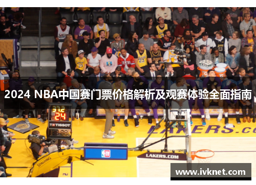 2024 NBA中国赛门票价格解析及观赛体验全面指南